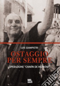 Ostaggio per sempre. Operazione «Chavín de Huántar». Con Contenuto digitale per accesso on line libro di Giampietri Luis