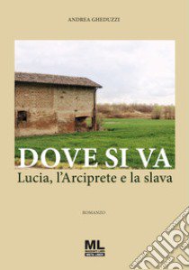 Dove si va. Lucia, l'Arciprete e la slava. Con Contenuto digitale per accesso on line libro di Gheduzzi Andrea