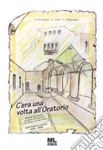 C'era una volta all'oratorio. Storia dei tornei di calcio all'oratorio Don Bosco di San Donà libro di Mestre Alfiero Mario; Cibin Giancarlo; Pasqualato Stefano