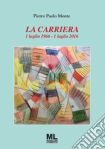 La carriera. 1 luglio 1966-1 luglio 2016. Con MetaLiber libro di Monte Pietro Paolo