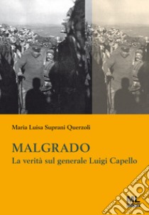 Malgrado. La verità sul generale Luigi Capello. Con Contenuto digitale per accesso on line libro di Suprani Querzoli Maria Luisa