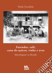 Fazendas, café, cana-de-açúcar, vinha e uvas. Marchigiani in Brasile libro di Cecchini Paola