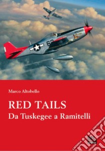 Red Tails. Da Tuskegee a Ramitelli libro di Altobello Marco