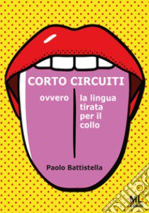 Cortocircuiti. Ovvero la lingua tirata per il collo. Con audiolibro  di Battistella Paolo