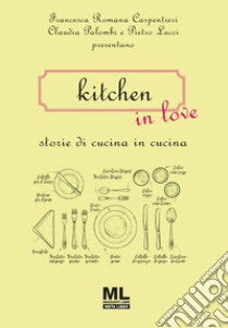 Kitchen in love. Storie di cucina in cucina. Con MetaLiber con audiolibro  di Carpentieri Francesca Romana; Palombi Claudia; Lucci Pietro