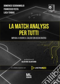 La match analysis per tutti. Impara a vedere il calcio con occhi diversi. Con Meta Liber© con contenuti digitali libro di Scognamiglio Domenico; Festa Francesco; Tendas Luca; ASD Match Analysis Academy (cur.)