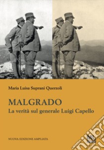 Malgrado. La verità sul generale Luigi Capello libro di Suprani Querzoli Maria Luisa