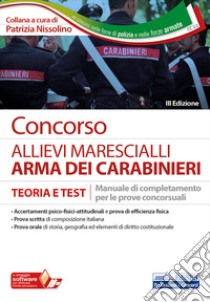 Concorso allievi marescialli Carabinieri. Manuale di completamento per le prove concorsuali. Teoria e test. Con software di simulazione libro di Nissolino P. (cur.)