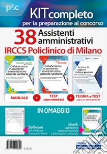 Kit Concorso 38 assistenti amministrativi IRCCS Policlinico di Milano. Manuale, test commentati, modulistica e raccolta normativa per il concorso. Con ebook. Con software di simulazione libro