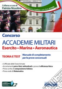 Concorso Accademie militari. Esercito, marina, aeronautica. Teoria e test. Manuale di completamento delle prove concorsuali. Con software di simulazione libro di Nissolino P. (cur.)