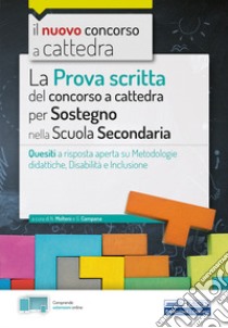 La prova scritta del concorso a cattedra per sostegno nella Scuola secondaria. Quesiti a risposta aperta su metodologie didattiche, disabilità e inclusione. Con espansione online libro di Molteni N. (cur.); Campana G. (cur.)