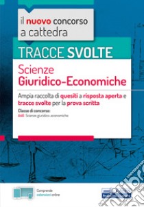 Il nuovo concorso a cattedra. Tracce svolte scienze giuridico-economiche. Ampia raccolta di quesiti a risposta aperta e tracce svolte per la prova scritta per la classe di concorso A46 (scienze giuridico-economiche). Con aggiornamento online libro