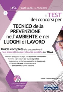 I test dei concorsi per tecnico della prevenzione nell'ambiente e nei luoghi di lavoro. Guida completa alla preparazione di test preselettivi e prove teorico-pratiche. Con software di simulazione libro di Di Placido Alfredo Gabriele