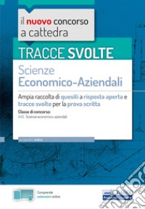 Tracce svolte di Scienze economico-aziendali per la prova scritta. Ampia raccolta di quesiti a risposta aperta e tracce svolte per la classe A45 Scienze economico-aziendali. Con espansione online libro di Iodice C. (cur.)