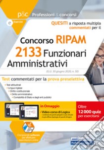 Concorso 2133 funzionari amministrativi RIPAM. Quesiti a risposta multipla commentati. Test commentati per la prova preselettiva. Con software di simulazione libro