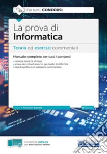 La prova di informatica. Teoria ed esercizi commentati per tutti i concorsi. Con software di simulazione libro di Esposito F. (cur.)