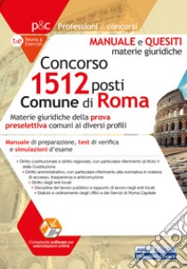 Concorso 1512 posti nel Comune di Roma. Materie giuridiche. Manuale, test di verifica e simulazioni d'esame. Per tutti i profili professionali. Con software di simulazione libro