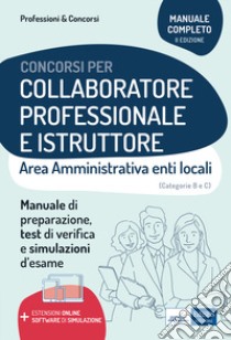 Collaboratore professionale e istruttore. Area amministrativa degli enti locali. Manuale, test di verifica e simulazioni delle prove d'esame. Con espansione online. Con software di simulazione libro