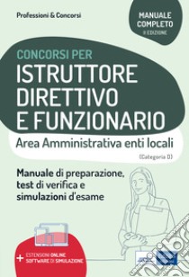 Istruttore direttivo e funzionario. Area amministrativa negli enti locali. Manuale, test di verifica e simulazioni delle prove d'esame. Con espansione online. Con software di simulazione libro