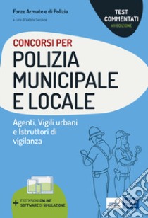 Concorsi Polizia municipale e locale. Agenti di Polizia municipale e locale. Vigili urbani e istruttori di vigilanza. Test commentati. Con software di simulazione libro di Sarcone V. (cur.)