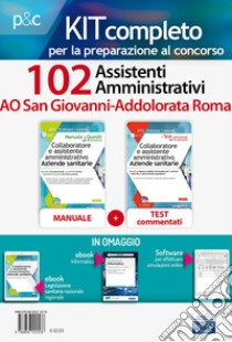 Kit Concorso 102 Assistenti Amministrativi AO San Giovanni-Addolorata Roma. Manuale, test commentati, modulistica e raccolta normativa. Con e-book. Con software di simulazione libro