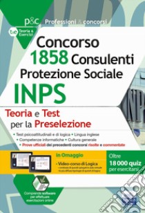 Concorso 1.858 Consulenti Protezione Sociale INPS: teoria e test per la preselezione. Con espansioni online. Con software di simulazione libro