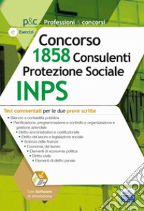 Concorso 1858 consulenti protezione sociale INPS. Test commentati per le due prove scritte. Con software di simulazione libro