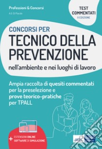 I test dei concorsi per tecnico della prevenzione nell'ambiente e nei luoghi di lavoro. Guida completa alla preparazione di test preselettivi e prove teorico-pratiche per TPALL. Con espansione online. Con software di simulazione libro di Di Placido Alfredo Gabriele