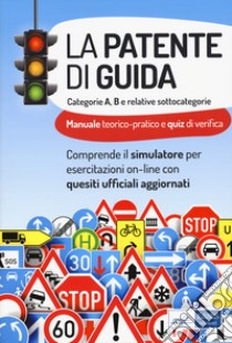 La patente di guida. Categorie A e B e relative sottocategorie. Con software di simulazione libro