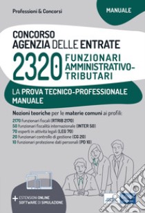 Concorso 2320 funzionari Agenzia delle Entrate. Manuale per la prova tecnico-professionale. Con software di simulazione e estensioni online libro