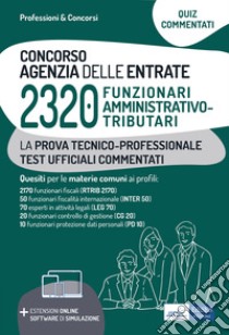 Concorso 2320 funzionari Agenzia delle Entrate. Test commentati. Quesiti commentati a risposta multipla per la prova tecnico-professionale. Con software di simulazione libro