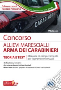 Concorso allievi marescialli arma dei carabinieri. Teoria e test. Manuale di completamento per le prove concorsuali. Con software di simulazione libro di Nissolino P. (cur.)