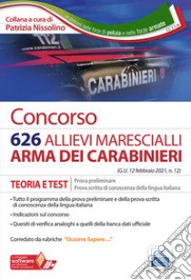 Concorso 626 allievi marescialli Carabinieri. Teoria e test per la prova preliminare e prova di conoscenza della lingua italiana. Con espansione online. Con software di simulazione libro di Nissolino P. (cur.)