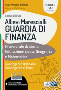 Concorso allievi marescialli Guardia di Finanza. Prova orale di Storia, Educazione civica, Geografia e Matematica. Con espansione online libro di Nissolino P. (cur.)