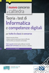 Informatica e competenze digitali per il concorso a cattedra. Teoria e test per tutte le classi di concorso. Con software di simulazione libro di Esposito F. (cur.)