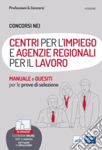 Concorsi nei Centri per l'Impiego (CPI) e nelle Agenzie regionali per il lavoro. Teoria, test e simulazioni per la preparazione alle prove selettive. Con software di simulazione libro