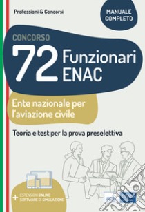 Concorso 72 funzionari ENAC (Ente Nazionale Aviazione Civile). Teoria e test per la prova preselettiva. Manuale completo. Con espansione online. Con software di simulazione libro