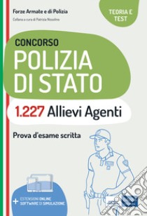 Concorso 1227 allievi agenti polizia di Stato. Teoria e test per la prova d'esame scritta. Con software di simulazione libro di Nissolino P. (cur.)