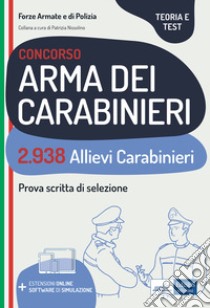 Concorso 2.938 allievi carabinieri. Teoria e test per la prova scritta di selezione. Con espansione online. Con software di simulazione libro di Nissolino P. (cur.)