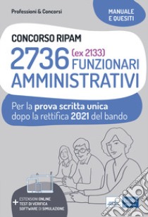 Concorso RIPAM 2736 funzionari amministrativi. Prova scritta unica 2021. Teoria e test dopo la rettifica del bando. Con espansione online. Con software di simulazione libro