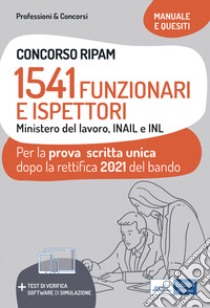 Concorso RIPAM. 1541 Funzionari e Ispettori Ministero del Lavoro, INAIL e INL. Manuale e quesiti per la prova scritta unica dopo la rettifica 2021 del bando. Con Contenuto digitale (fornito elettronicamente) libro