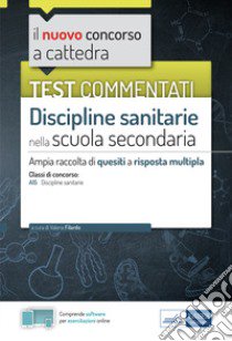 Test commentati Discipline sanitarie per la scuola secondaria. Ampia raccolta di quesiti commentati per la preparazione al concorso a cattedra classe A15. Con software di simulazione libro di Filardo V. (cur.)