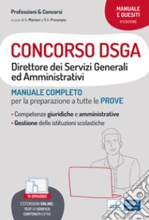 Concorso DSGA. Direttore dei Servizi Generali ed Amministrativi. Manuale completo per la preparazione a tutte le prove. Con espansione online libro di Mariani G. (cur.); Proserpio R. A. (cur.)