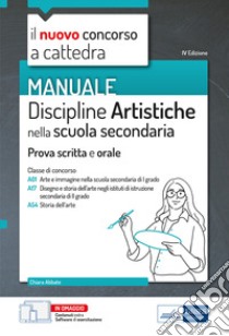 Il nuovo concorso a cattedra. Discipline artistiche nella scuola secondaria. Manuale per la preparazione alle prove scritte e orali classi A01, A17 A54. Con aggiornamento online libro di Abbate Chiara; Prezioso D. (cur.)