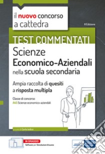 Test commentati Scienze economico aziendali. Ampia raccolta di quiz a risposta multipla per il concorso a cattedra classe A45. Con software di simulazione libro di Iodice C. (cur.)