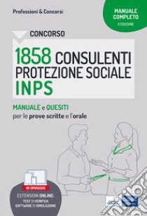 Concorso 1858 Consulenti della Protezione Sociale INPS. Manuale e quesiti per le prove scritte e l'orale. Con software di simulazione libro