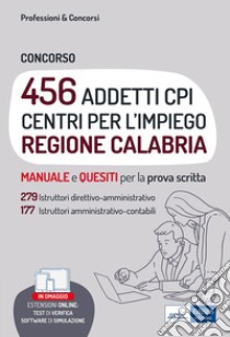 Concorso 456 addetti Centri per l'Impiego (CPI) Regione Calabria. Manuale e quesiti per la prova scritta. Con software di simulazione libro