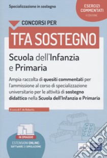 Concorsi TFA sostegno. Scuola dell'infanzia e primaria. Esercizi commentati. Con espansione online. Con software di simulazione libro di De Robertis F.