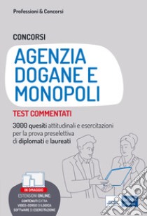 Concorsi Agenzia Dogane e Monopoli. Test commentati. 3000 quesiti attitudinali e esercitazioni per la prova preselettiva di diplomati e laureati. Con software di simulazione libro