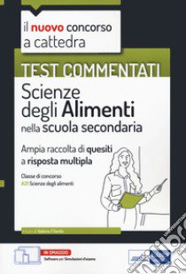 Il nuovo concorso a cattedra. Test commentati. Scienze degli alimenti. Ampia raccolta di quesiti a risposta multipla. Classe A31. Con software di simulatione libro di Filardo V. (cur.)